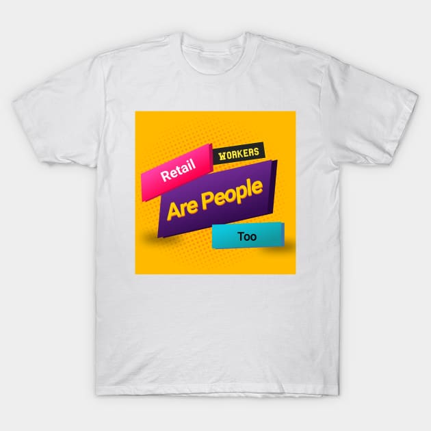 Retail Workers Are People Too T-Shirt by EMP